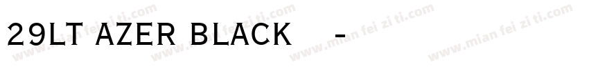29LT AZER BLACK字体下载字体转换